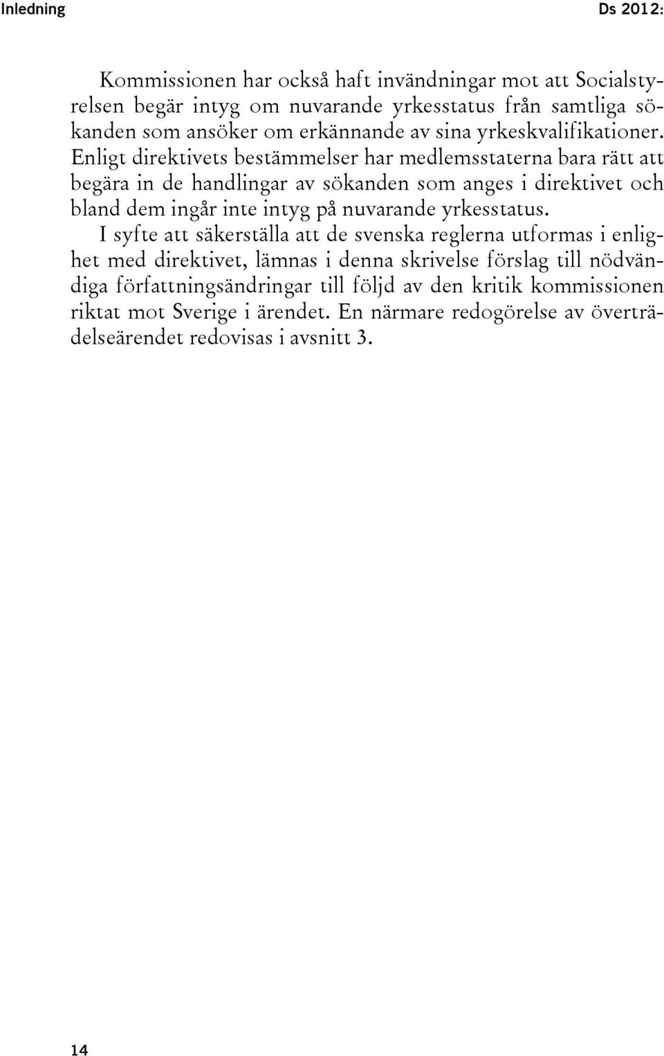 Enligt direktivets bestämmelser har medlemsstaterna bara rätt att begära in de handlingar av sökanden som anges i direktivet och bland dem ingår inte intyg på nuvarande