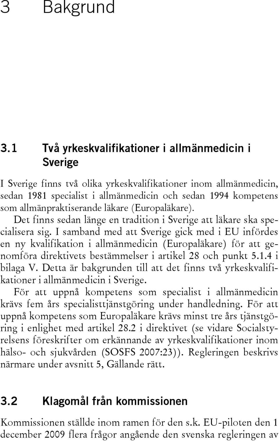 allmänpraktiserande läkare (Europaläkare). Det finns sedan länge en tradition i Sverige att läkare ska specialisera sig.