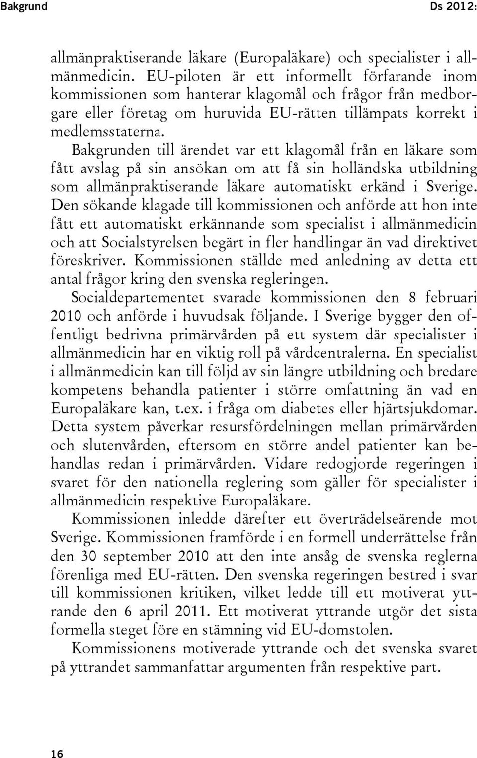 Bakgrunden till ärendet var ett klagomål från en läkare som fått avslag på sin ansökan om att få sin holländska utbildning som allmänpraktiserande läkare automatiskt erkänd i Sverige.