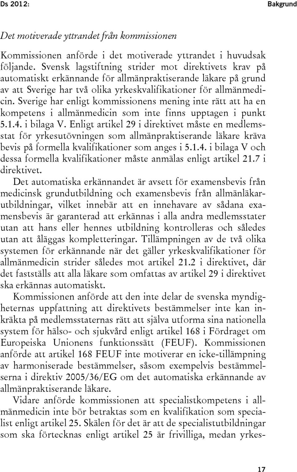 Sverige har enligt kommissionens mening inte rätt att ha en kompetens i allmänmedicin som inte finns upptagen i punkt 5.1.4. i bilaga V.