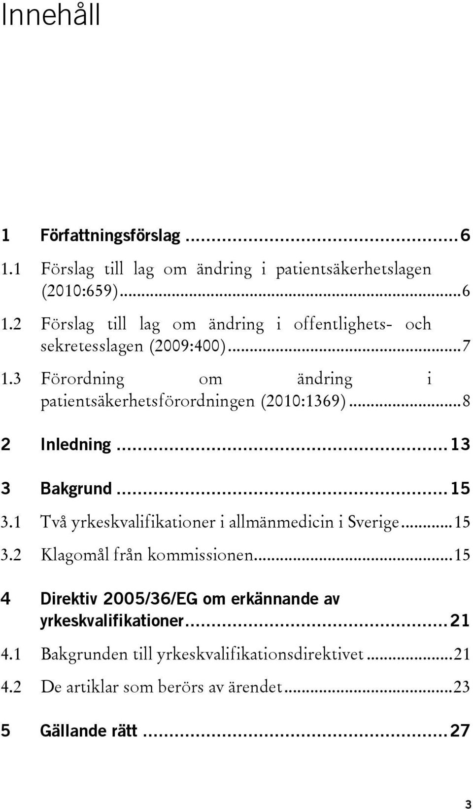 1 Två yrkeskvalifikationer i allmänmedicin i Sverige... 15 3.2 Klagomål från kommissionen.