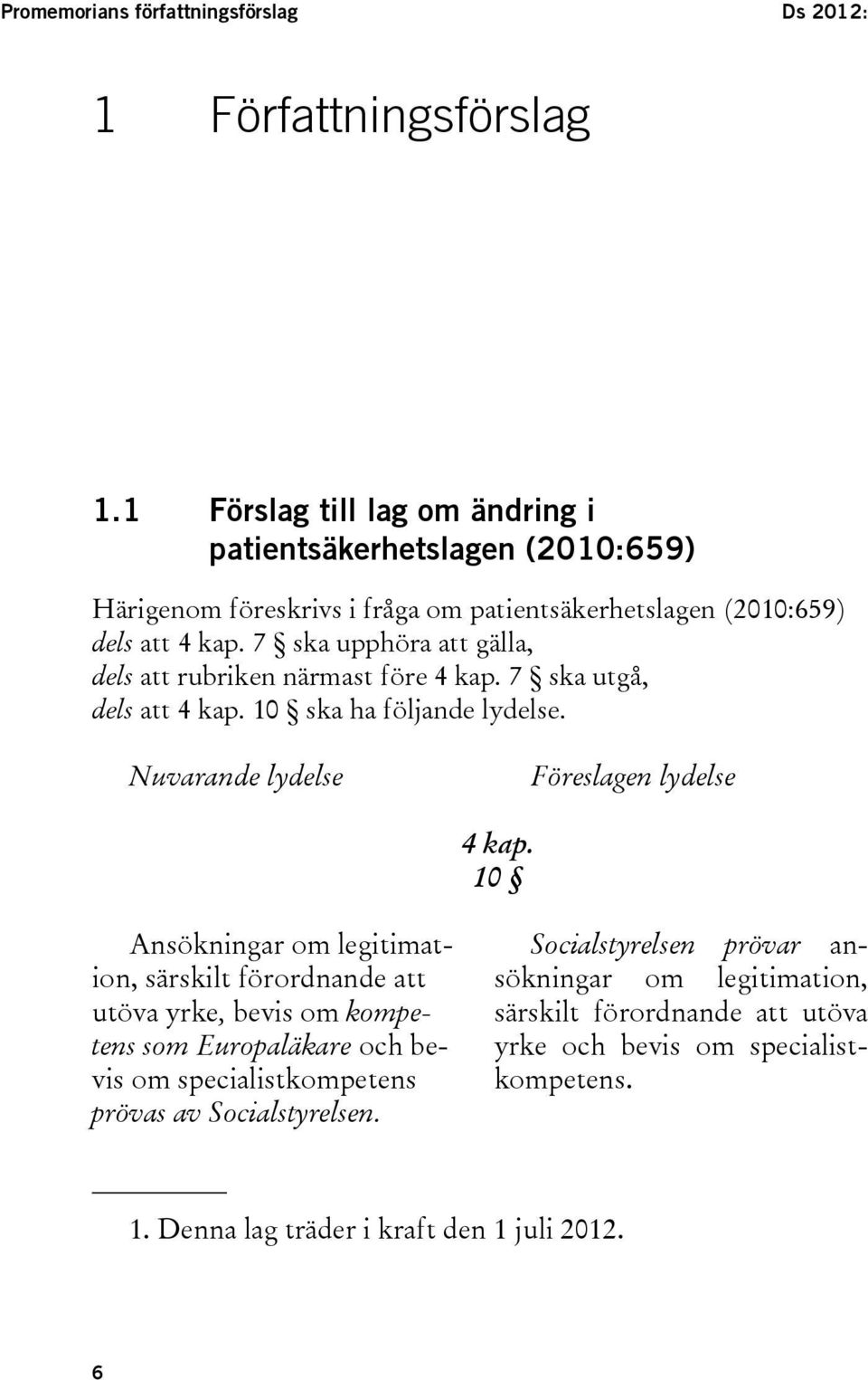 7 ska upphöra att gälla, dels att rubriken närmast före 4 kap. 7 ska utgå, dels att 4 kap. 10 ska ha följande lydelse. Nuvarande lydelse Föreslagen lydelse 4 kap.