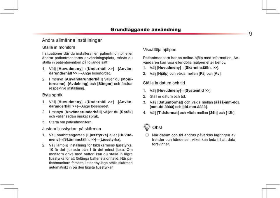 Byta språk 1. Välj [Huvudmeny] [Underhåll >>] [Användarunderhåll >>] Ange lösenordet. 2. I menyn [Användarunderhåll] väljer du [Språk] och väljer sedan önskat språk. 3. Starta om patientmonitorn.