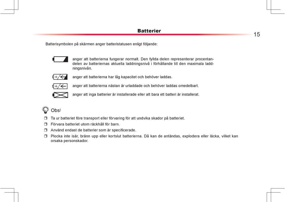 anger att batterierna nästan är urladdade och behöver laddas omedelbart. anger att inga batterier är installerade eller att bara ett batteri är installerat. Obs!