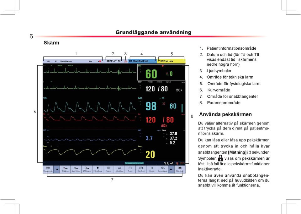 Parameterområde 6 8 Använda pekskärmen Du väljer alternativ på skärmen genom att trycka på dem direkt på patientmonitorns skärm.