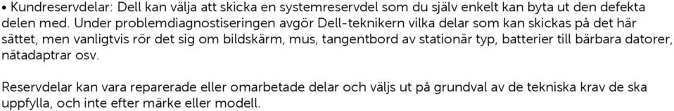 sig om bildskärm, mus, tangentbord av stationär typ, batterier till bärbara datorer, nätadaptrar osv.