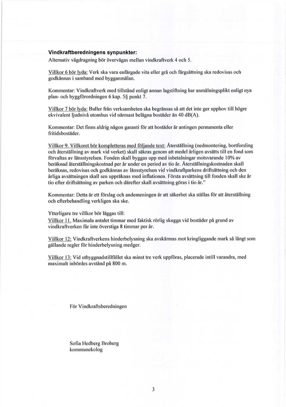 Kommentar: Vindkraftverk med tillstånd enligt annan lagstiftning har anmälningsplikt enligt nya plan- och byggförordningen 6 kap. 5 punkt 7.