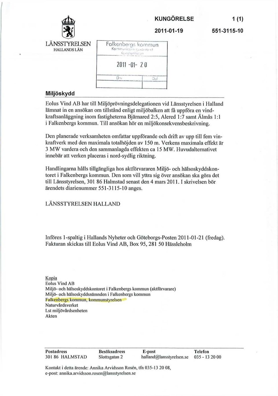 Till ansökan hör en mil jökonsekvensbeskrivning. Den planerade verksamheten omfattar uppförande och drift av upp till fem vinkraftverk med den maximala totalhöjden av 150 m.