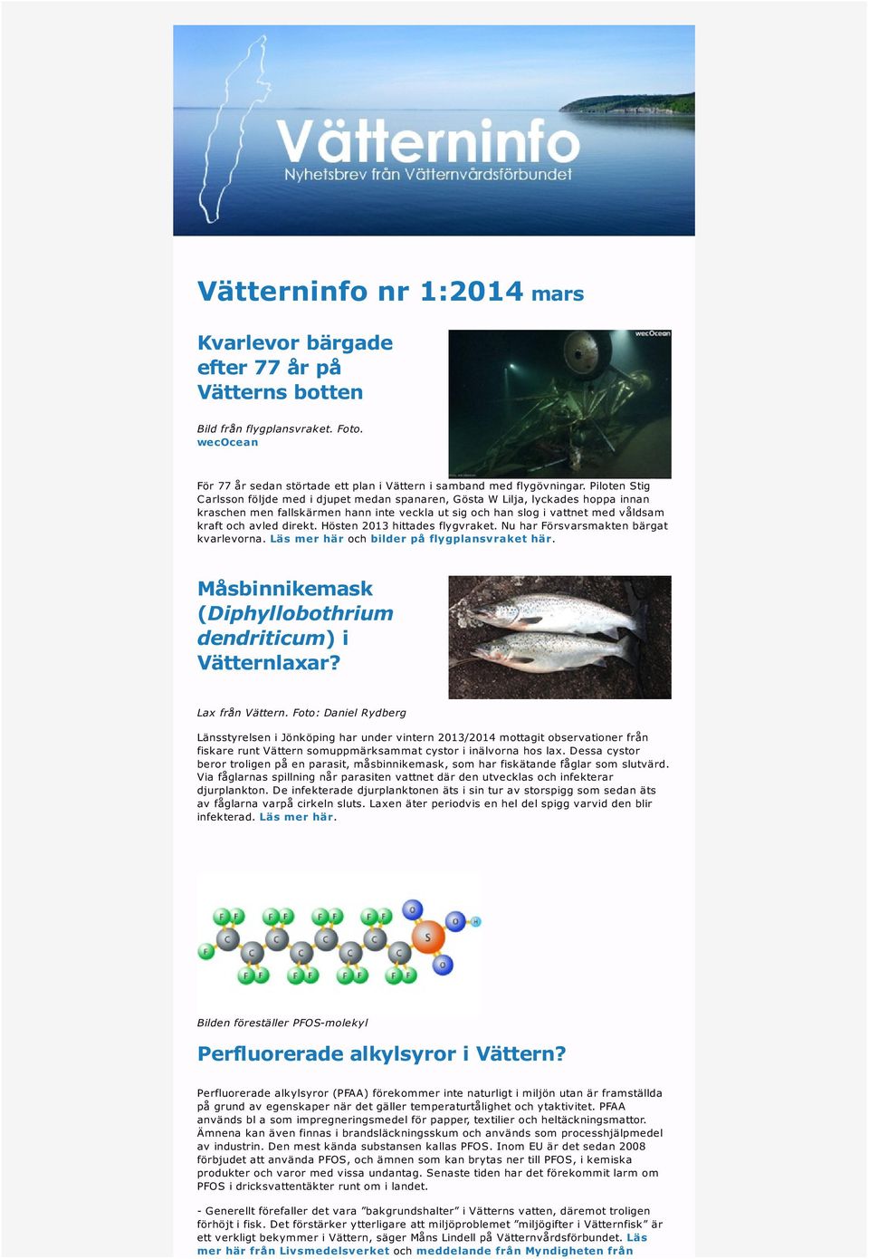 direkt. Hösten 2013 hittades flygvraket. Nu har Försvarsmakten bärgat kvarlevorna. Läs mer här och bilder på flygplansvraket här. Måsbinnikemask (Diphyllobothrium dendriticum) i Vätternlaxar?