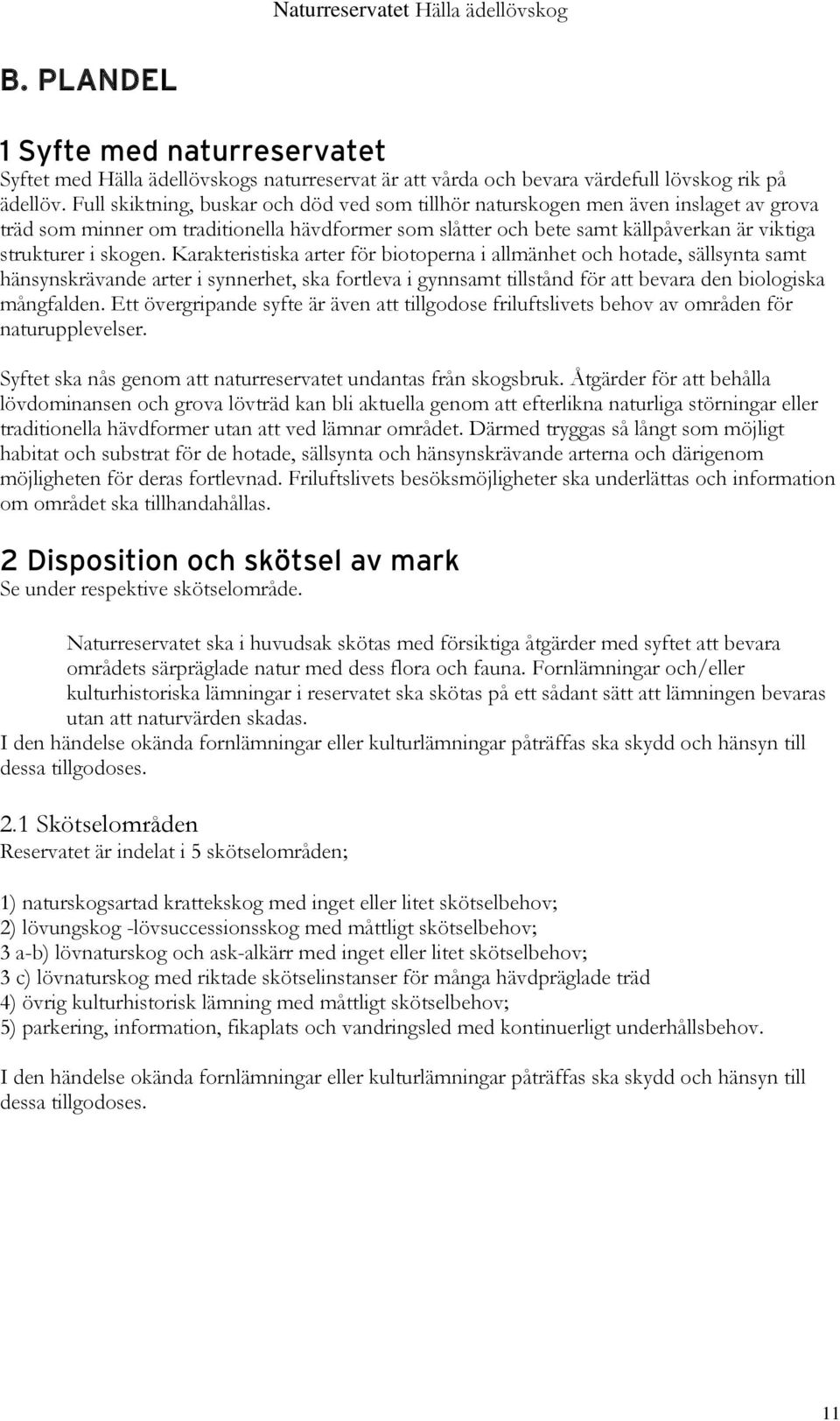 Karakteristiska arter för biotoperna i allmänhet och hotade, sällsynta samt hänsynskrävande arter i synnerhet, ska fortleva i gynnsamt tillstånd för att bevara den biologiska mångfalden.