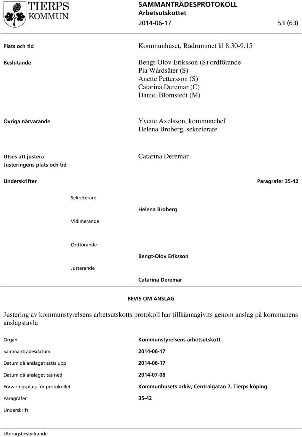 Utses att justera Justeringens plats och tid Catarina Deremar Underskrifter Paragrafer 35-42 Sekreterare Vidimerande Helena Broberg Ordförande Bengt-Olov Eriksson Justerande Catarina Deremar BEVIS OM