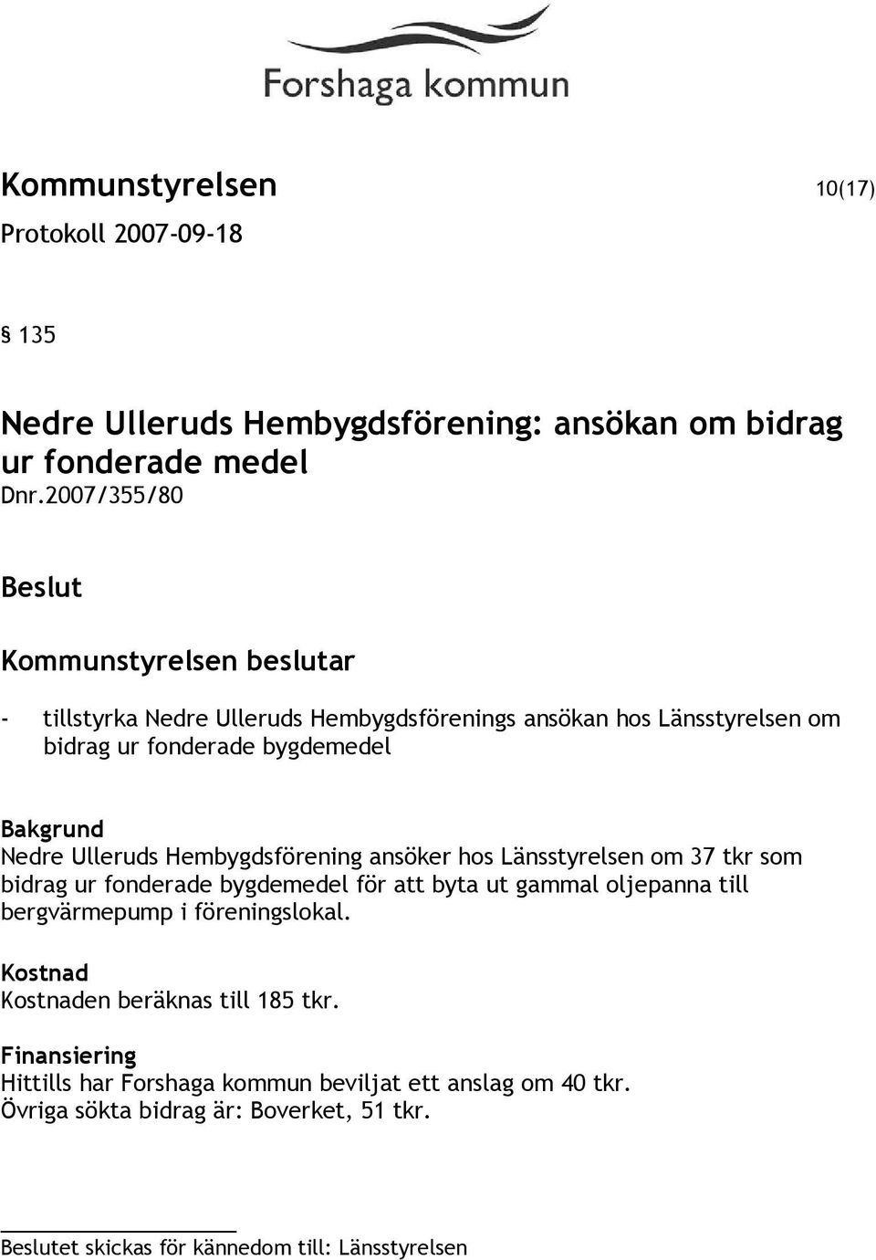 Hembygdsförening ansöker hos Länsstyrelsen om 37 tkr som bidrag ur fonderade bygdemedel för att byta ut gammal oljepanna till bergvärmepump i