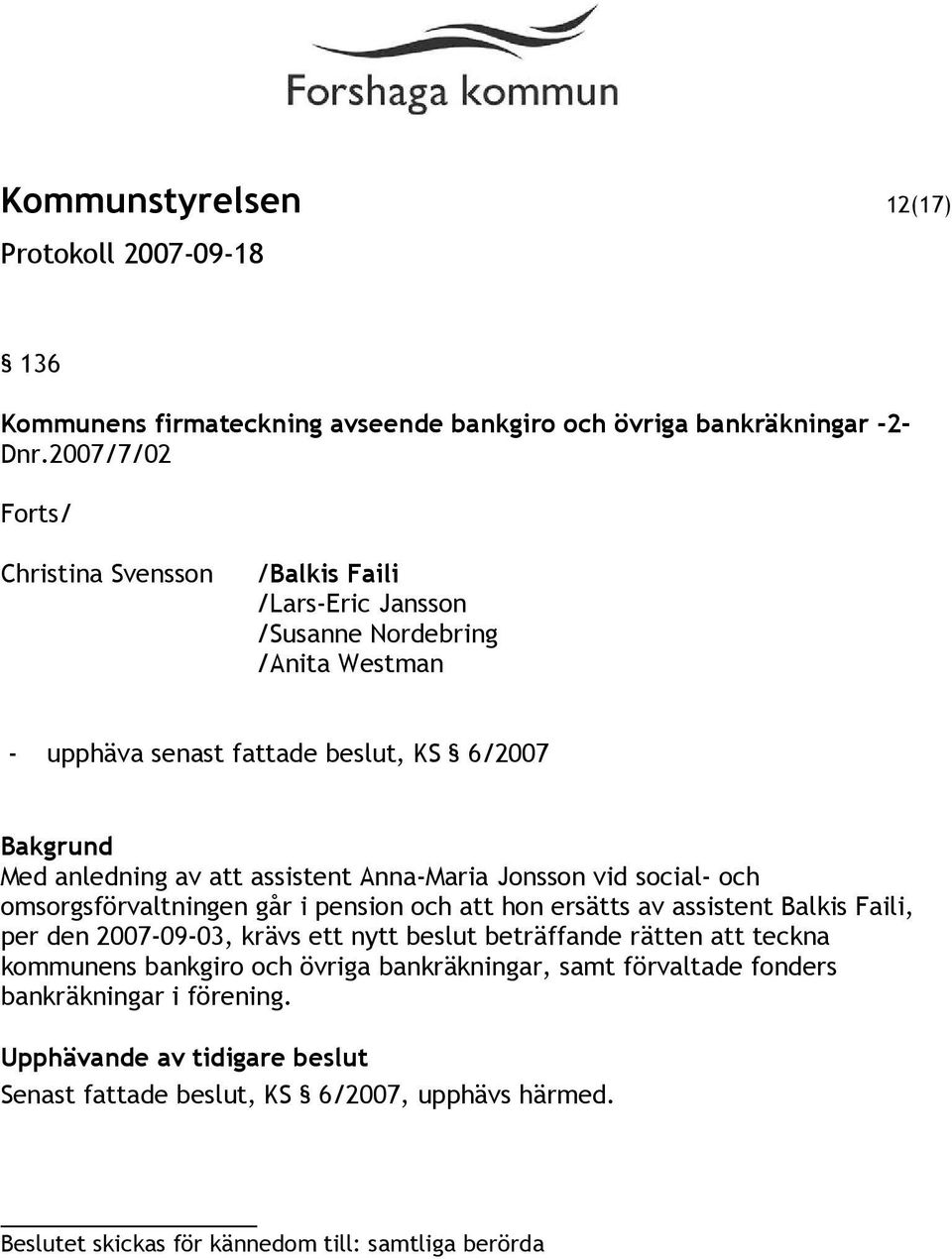 assistent Anna-Maria Jonsson vid social- och omsorgsförvaltningen går i pension och att hon ersätts av assistent Balkis Faili, per den 2007-09-03, krävs ett nytt beslut