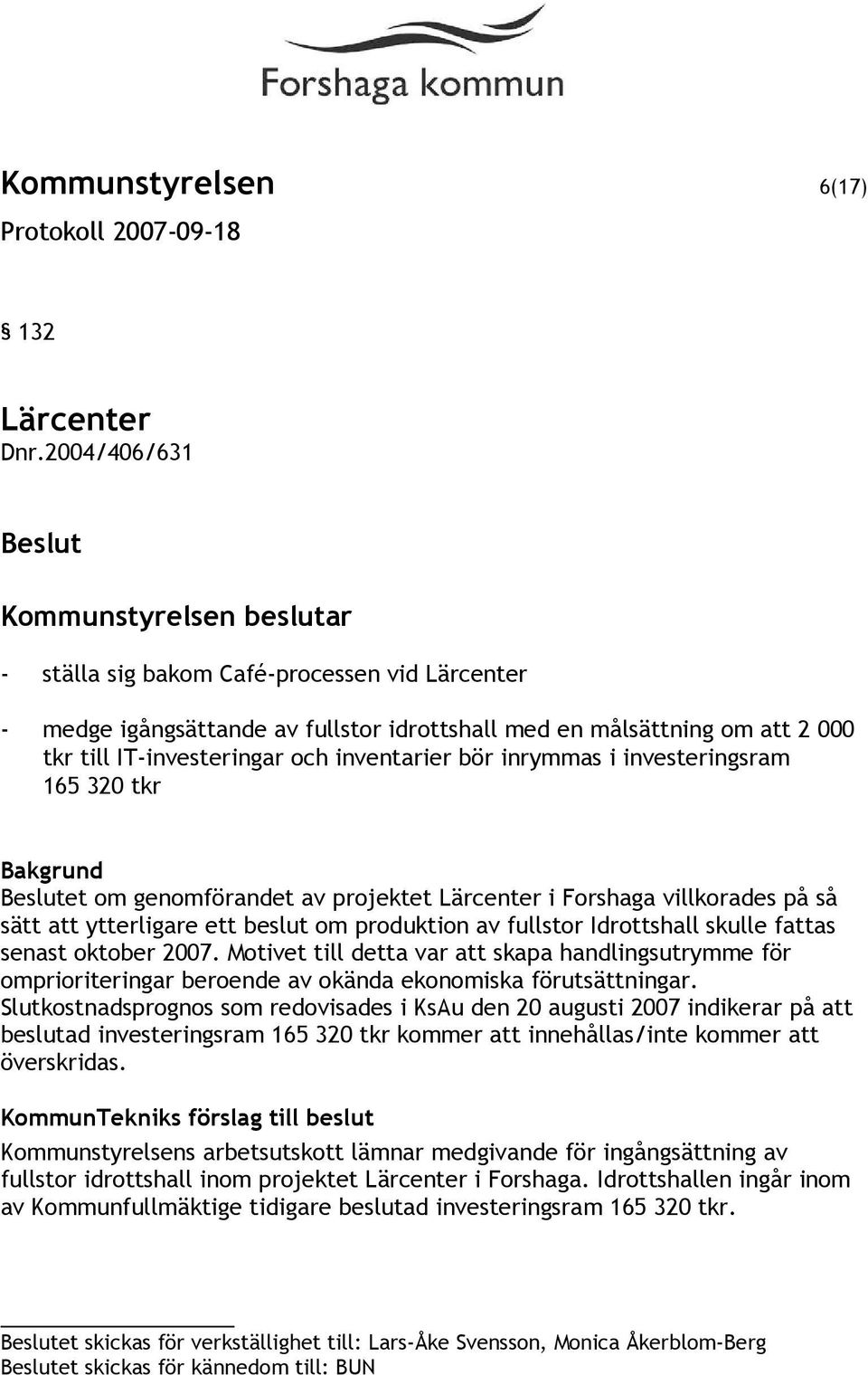 investeringsram 165 320 tkr et om genomförandet av projektet Lärcenter i Forshaga villkorades på så sätt att ytterligare ett beslut om produktion av fullstor Idrottshall skulle fattas senast oktober