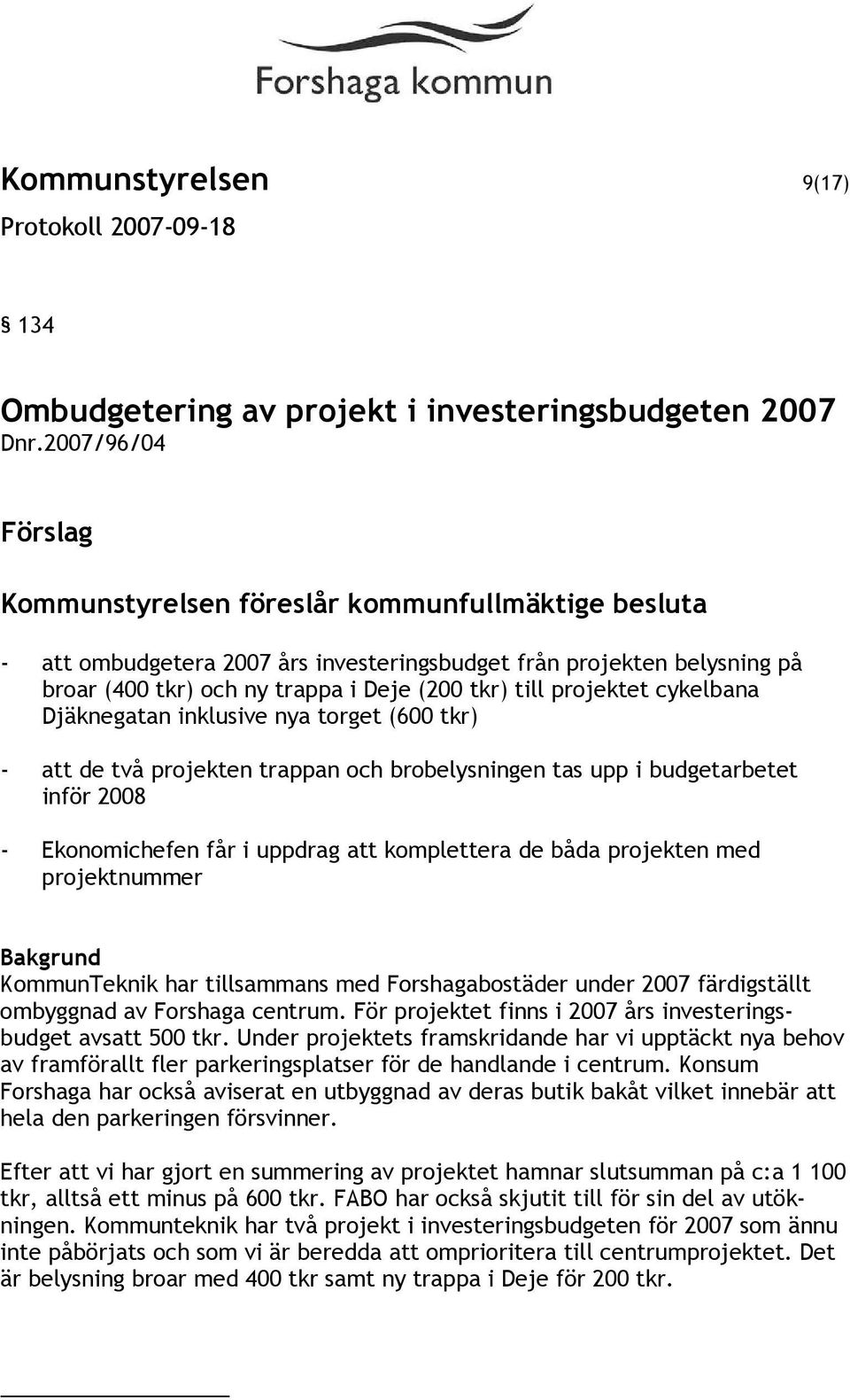 projektet cykelbana Djäknegatan inklusive nya torget (600 tkr) - att de två projekten trappan och brobelysningen tas upp i budgetarbetet inför 2008 - Ekonomichefen får i uppdrag att komplettera de