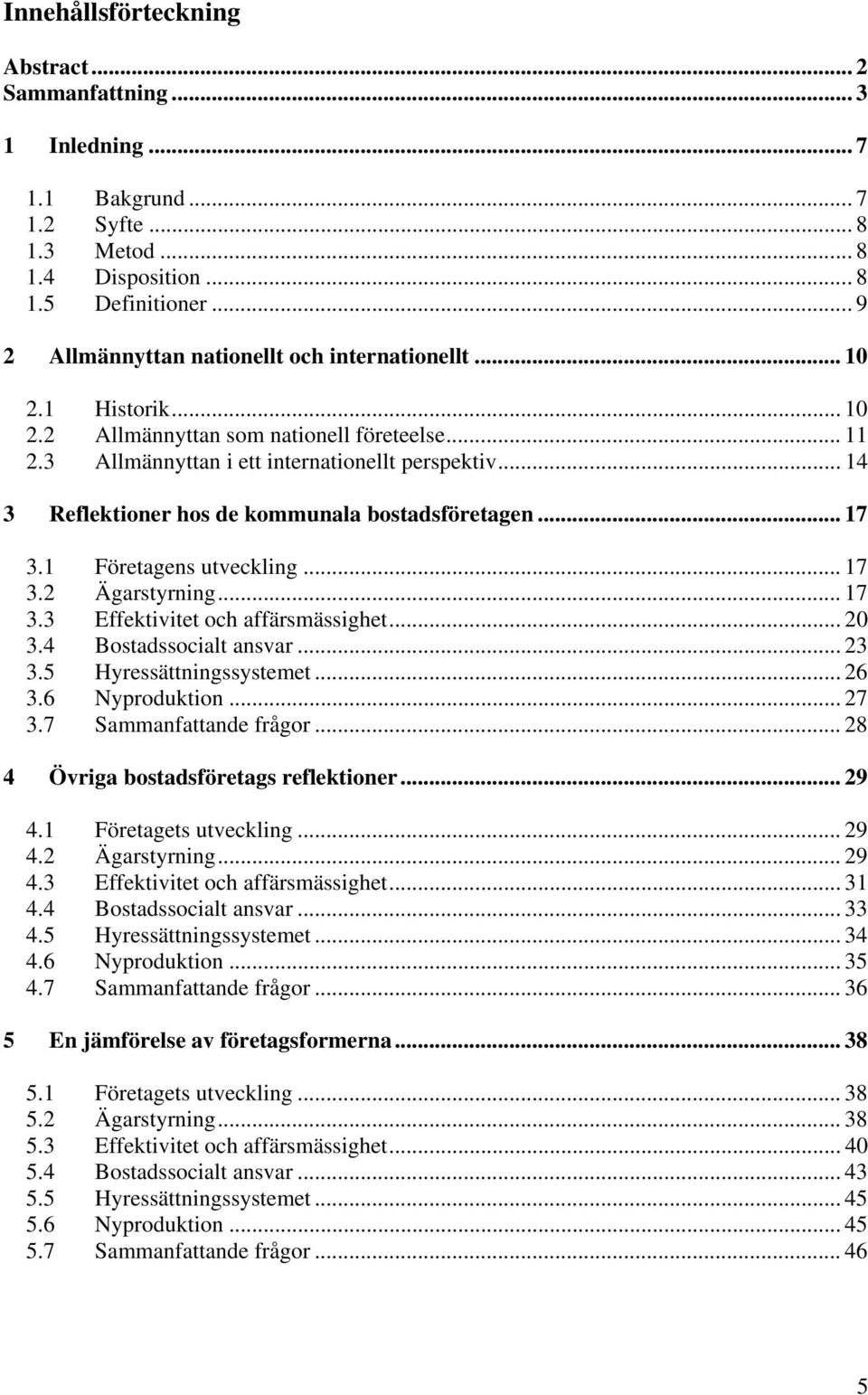 .. 14 3 Reflektioner hos de kommunala bostadsföretagen... 17 3.1 Företagens utveckling... 17 3.2 Ägarstyrning... 17 3.3 Effektivitet och affärsmässighet... 20 3.4 Bostadssocialt ansvar... 23 3.