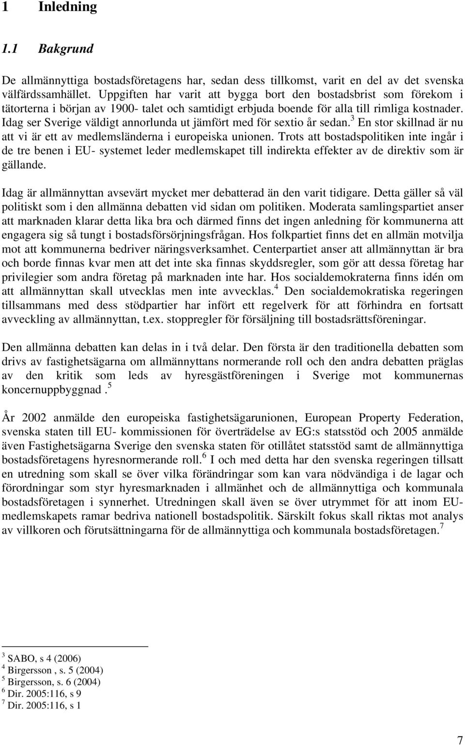 Idag ser Sverige väldigt annorlunda ut jämfört med för sextio år sedan. 3 En stor skillnad är nu att vi är ett av medlemsländerna i europeiska unionen.