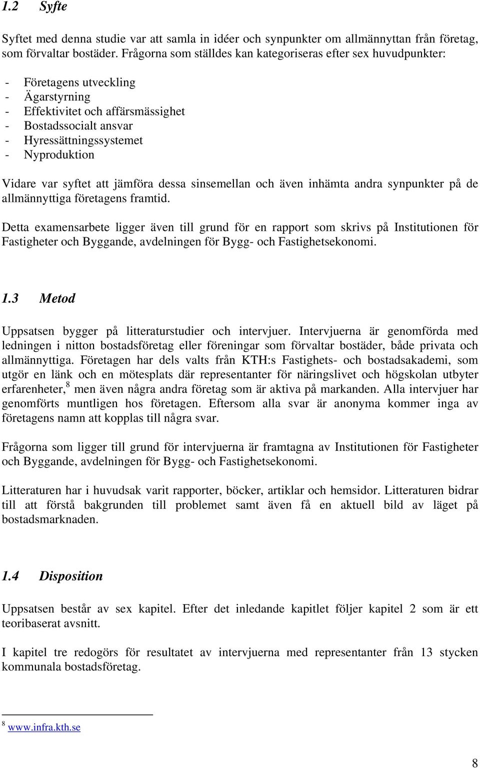 Nyproduktion Vidare var syftet att jämföra dessa sinsemellan och även inhämta andra synpunkter på de allmännyttiga företagens framtid.