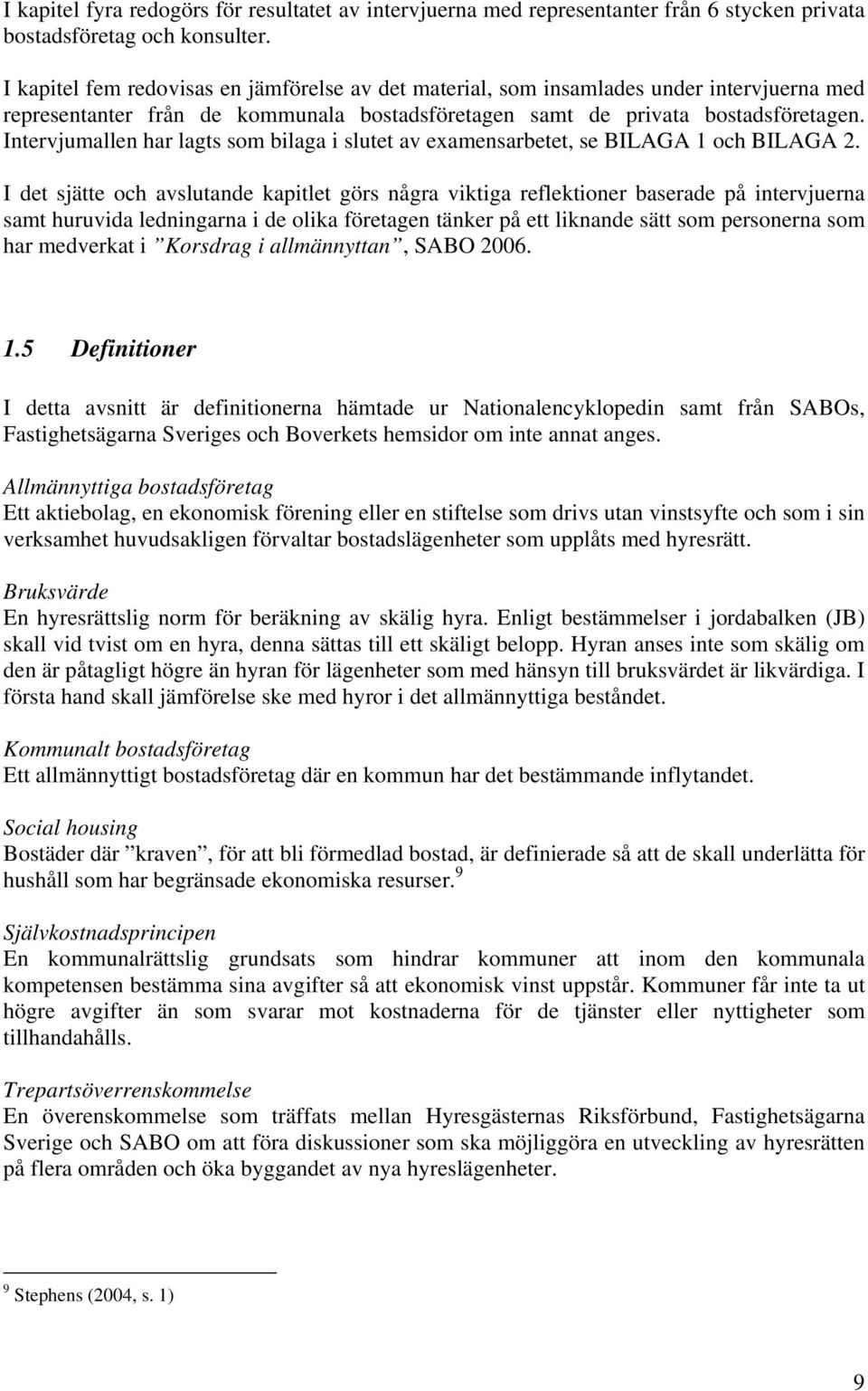 Intervjumallen har lagts som bilaga i slutet av examensarbetet, se BILAGA 1 och BILAGA 2.