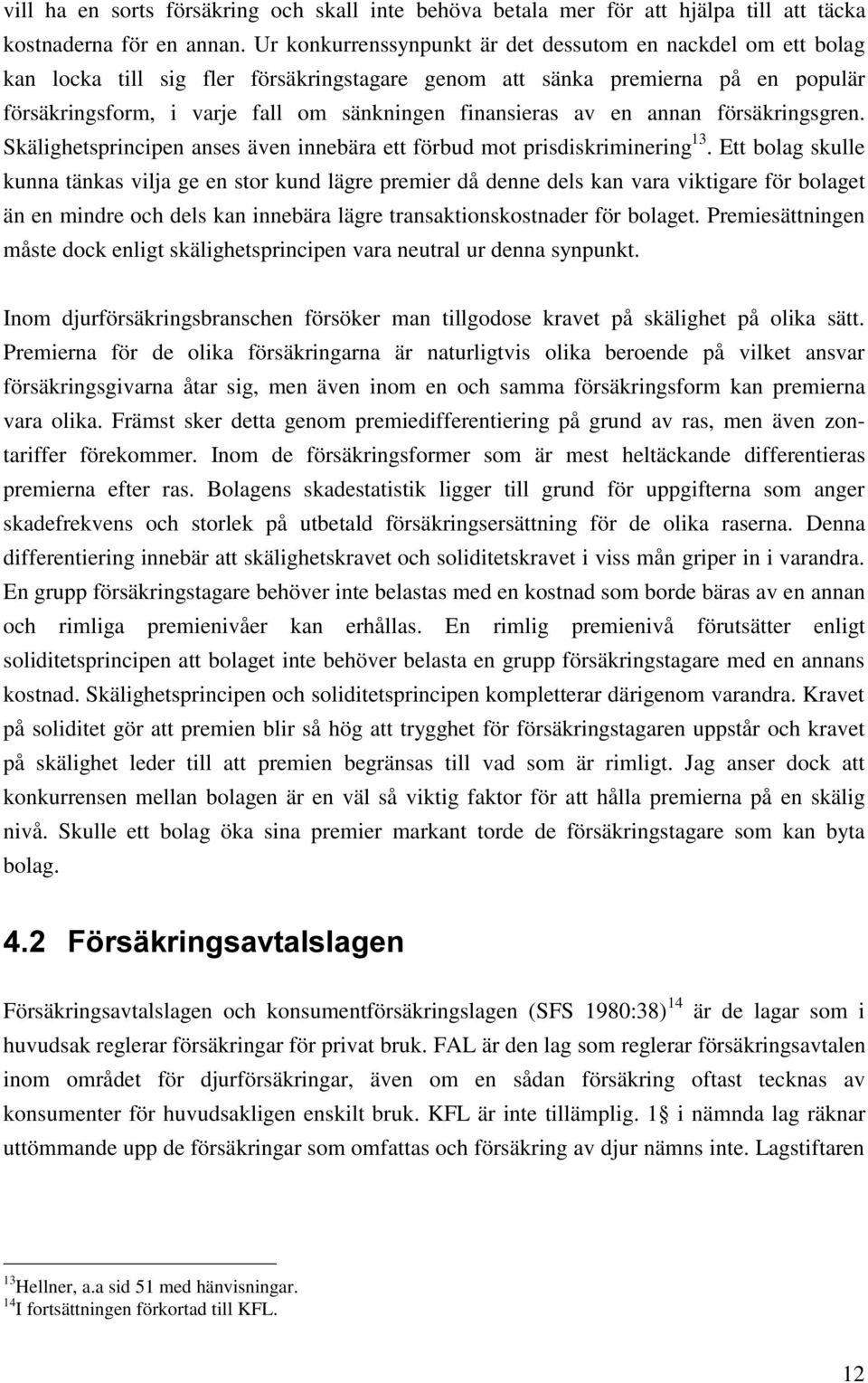 av en annan försäkringsgren. Skälighetsprincipen anses även innebära ett förbud mot prisdiskriminering 13.