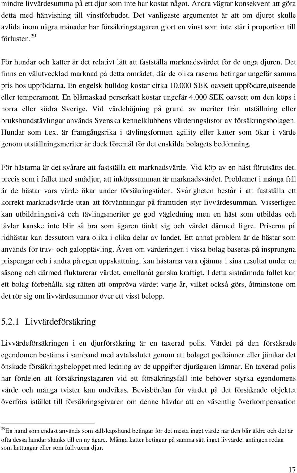 29 För hundar och katter är det relativt lätt att fastställa marknadsvärdet för de unga djuren.