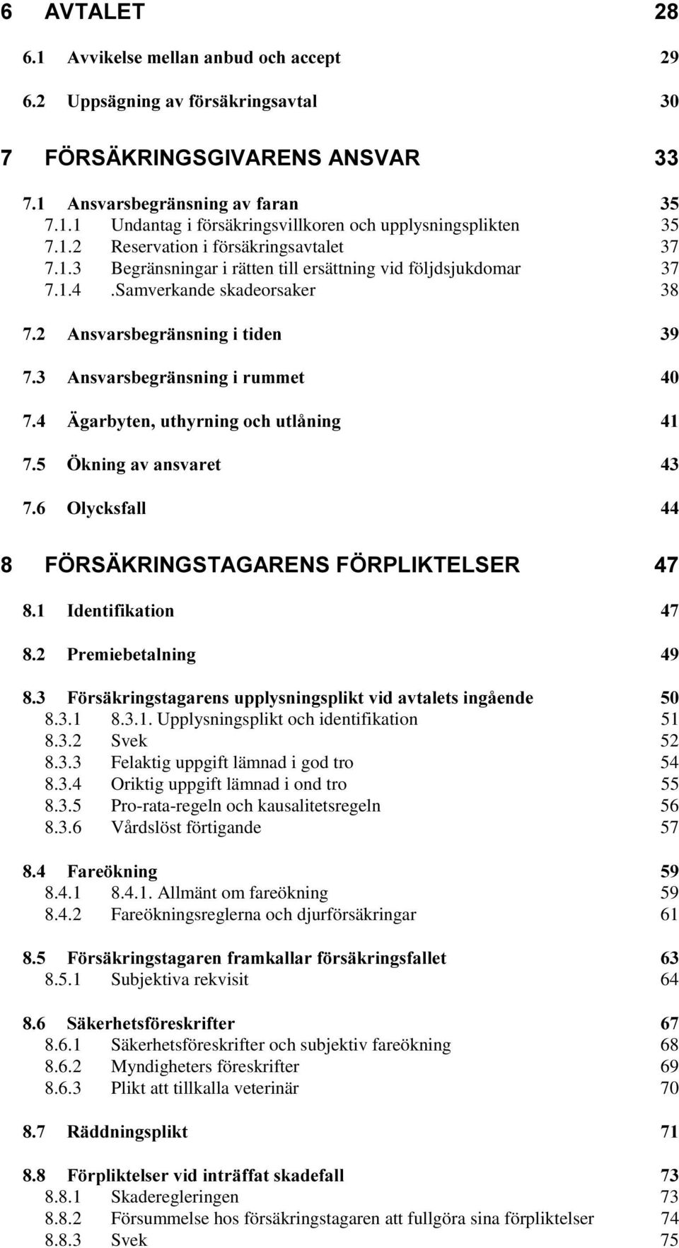 3.6 Vårdslöst förtigande 57 8.4.1 8.4.1. Allmänt om fareökning 59 8.4.2 Fareökningsreglerna och djurförsäkringar 61 8.5.1 Subjektiva rekvisit 64 8.6.1 Säkerhetsföreskrifter och subjektiv fareökning 68 8.