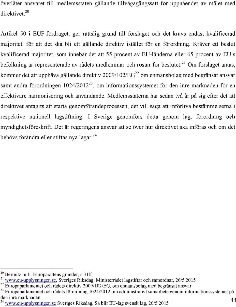 Kräver ett beslut kvalificerad majoritet, som innebär det att 55 procent av EU-länderna eller 65 procent av EU:s befolkning är representerade av rådets medlemmar och röstar för beslutet.