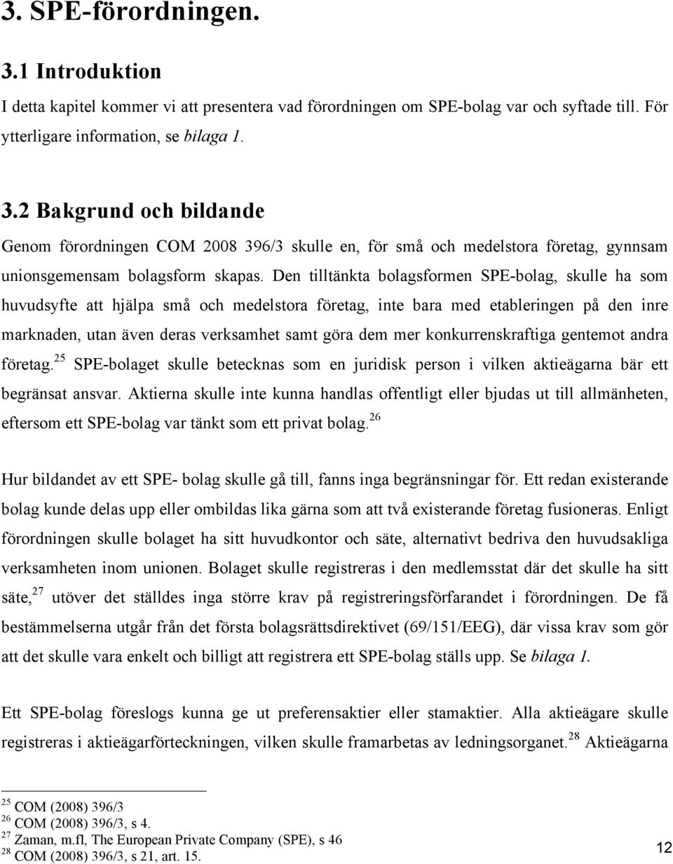 konkurrenskraftiga gentemot andra företag. 25 SPE-bolaget skulle betecknas som en juridisk person i vilken aktieägarna bär ett begränsat ansvar.