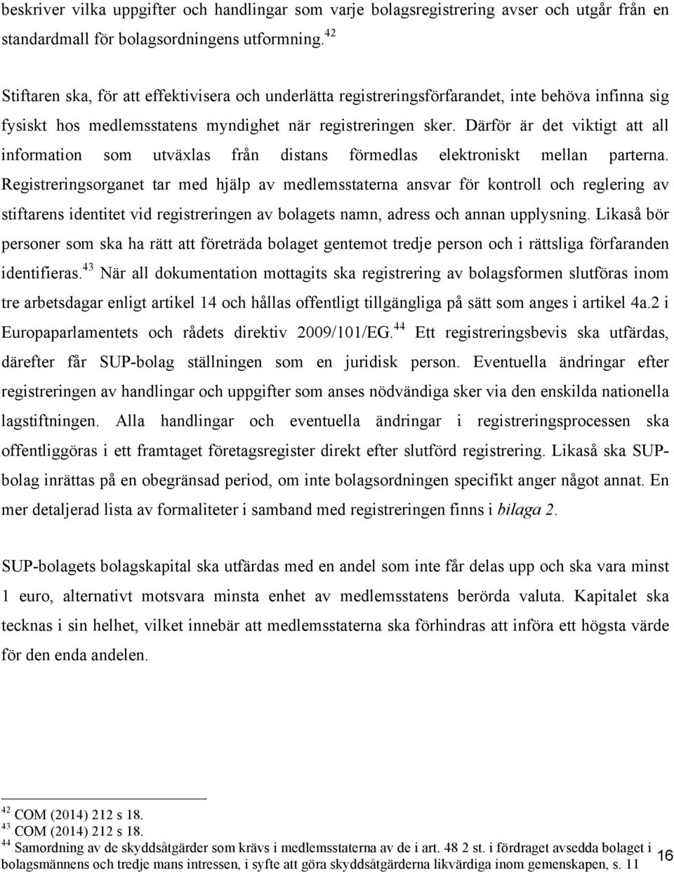 Därför är det viktigt att all information som utväxlas från distans förmedlas elektroniskt mellan parterna.