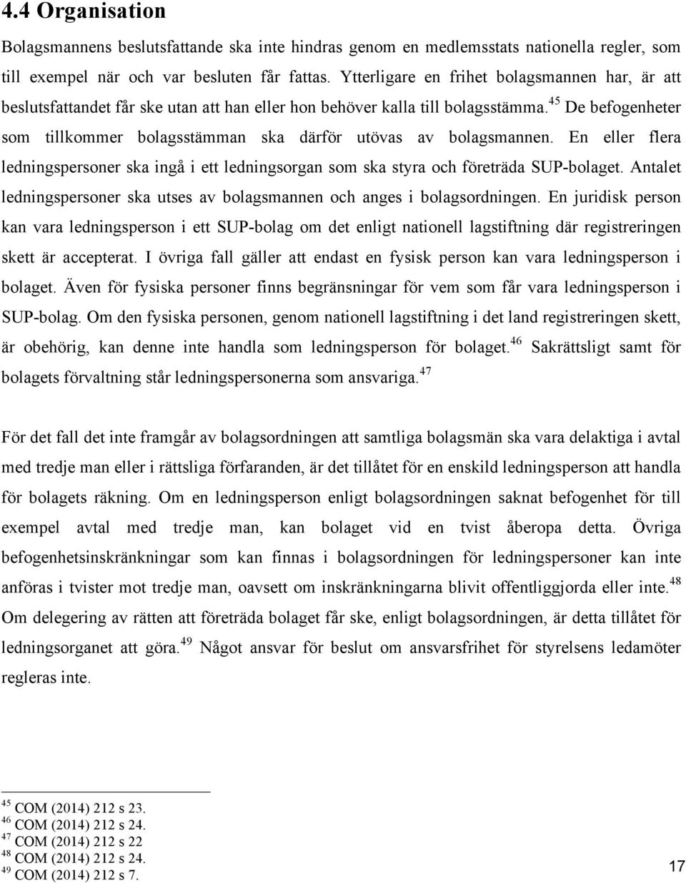 45 De befogenheter som tillkommer bolagsstämman ska därför utövas av bolagsmannen. En eller flera ledningspersoner ska ingå i ett ledningsorgan som ska styra och företräda SUP-bolaget.