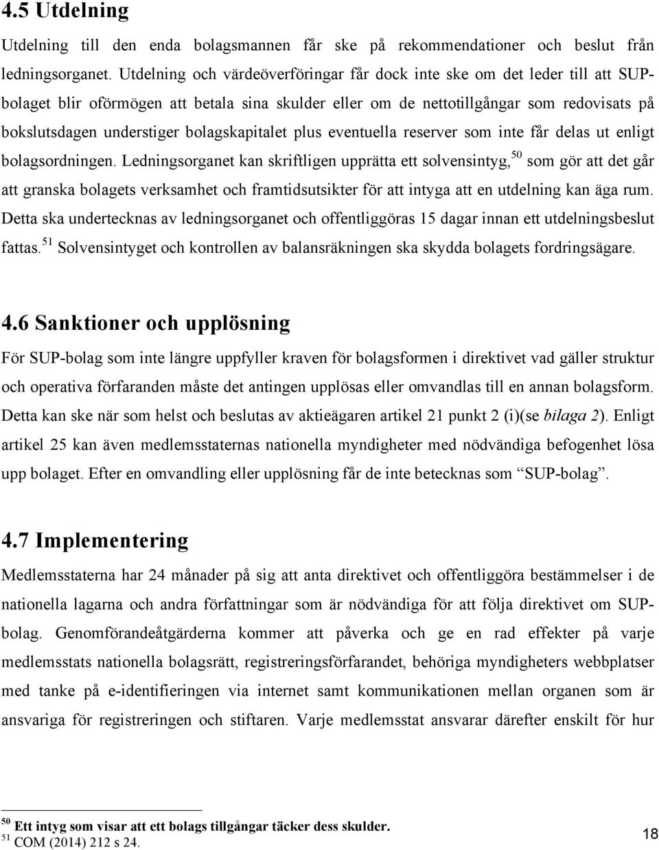 bolagskapitalet plus eventuella reserver som inte får delas ut enligt bolagsordningen.