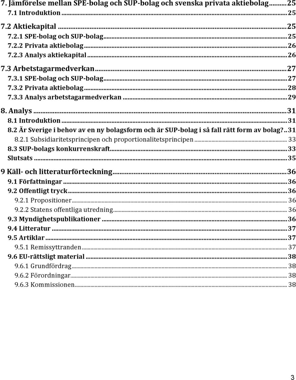 1 Introduktion... 31 8.2 Är Sverige i behov av en ny bolagsform och är SUP- bolag i så fall rätt form av bolag?.. 31 8.2.1 Subsidiaritetsprincipen och proportionalitetsprincipen... 33 8.