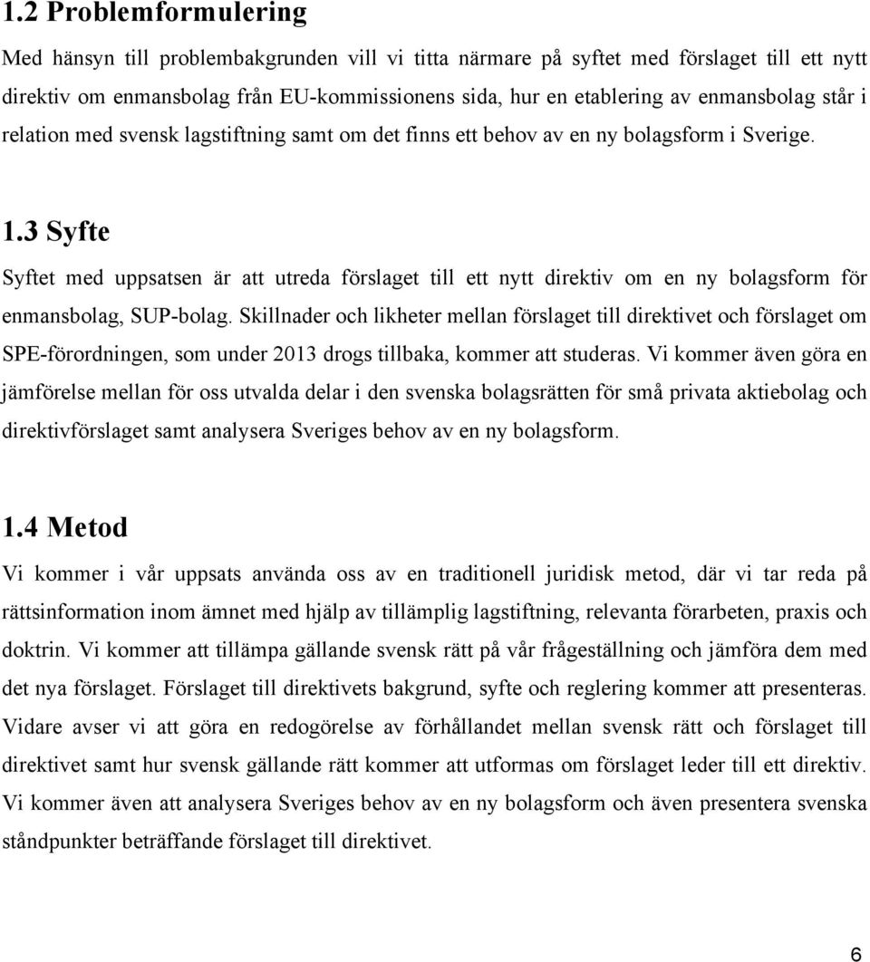 3 Syfte Syftet med uppsatsen är att utreda förslaget till ett nytt direktiv om en ny bolagsform för enmansbolag, SUP-bolag.