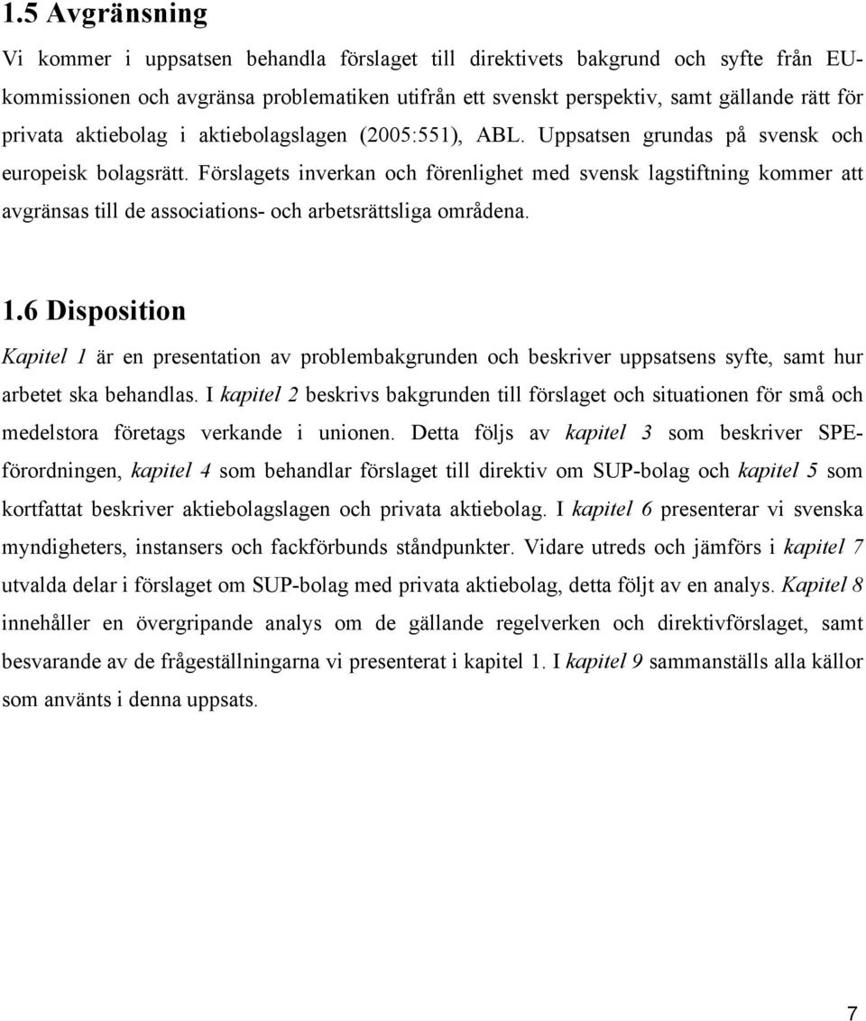 Förslagets inverkan och förenlighet med svensk lagstiftning kommer att avgränsas till de associations- och arbetsrättsliga områdena. 1.
