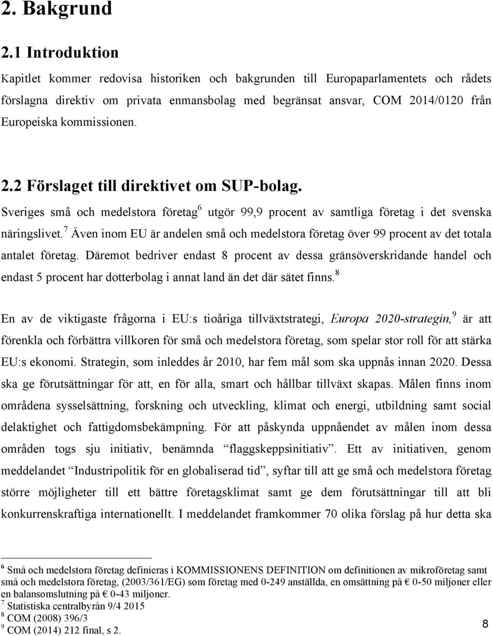 kommissionen. 2.2 Förslaget till direktivet om SUP-bolag. Sveriges små och medelstora företag 6 utgör 99,9 procent av samtliga företag i det svenska näringslivet.