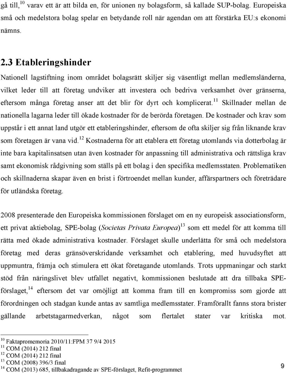 gränserna, eftersom många företag anser att det blir för dyrt och komplicerat. 11 Skillnader mellan de nationella lagarna leder till ökade kostnader för de berörda företagen.