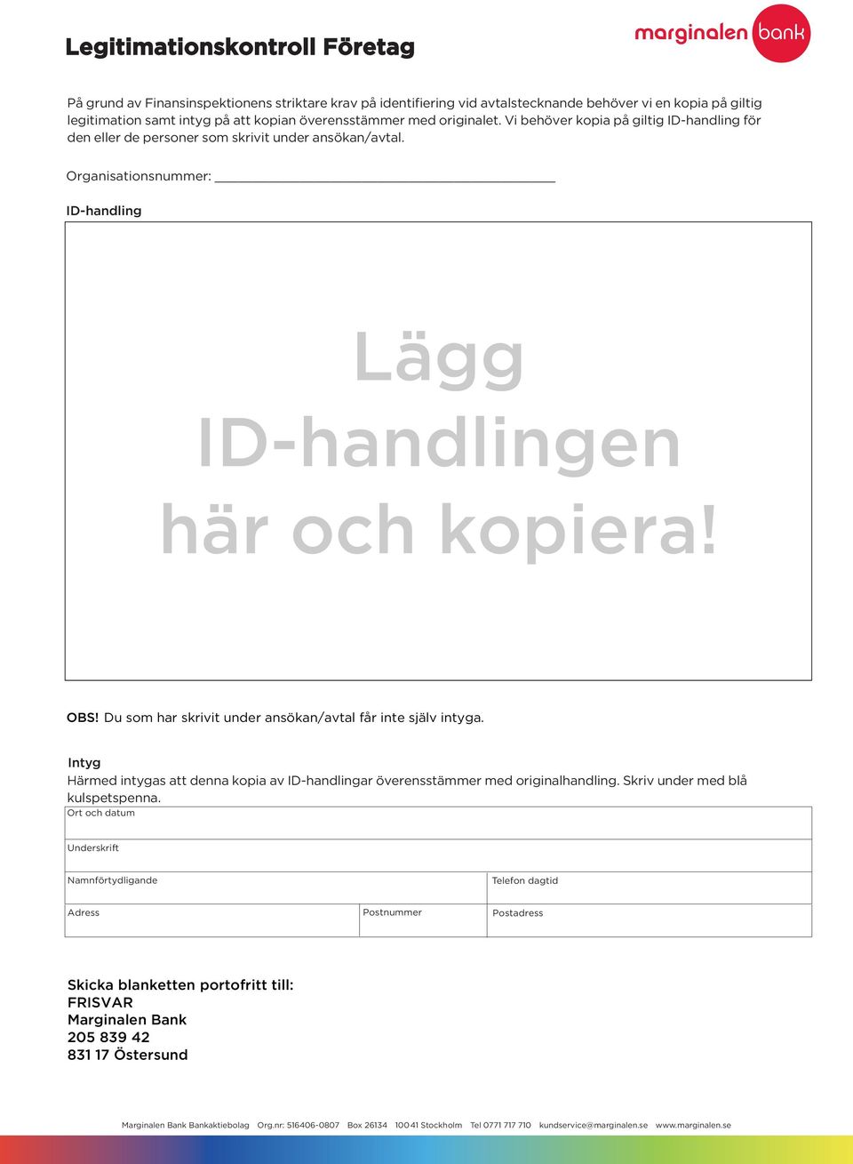 Du som har skrivit under ansökan/avtal får inte själv intyga. Intyg Härmed intygas att denna kopia av ID-handlingar överensstämmer med originalhandling. Skriv under med blå kulspetspenna.