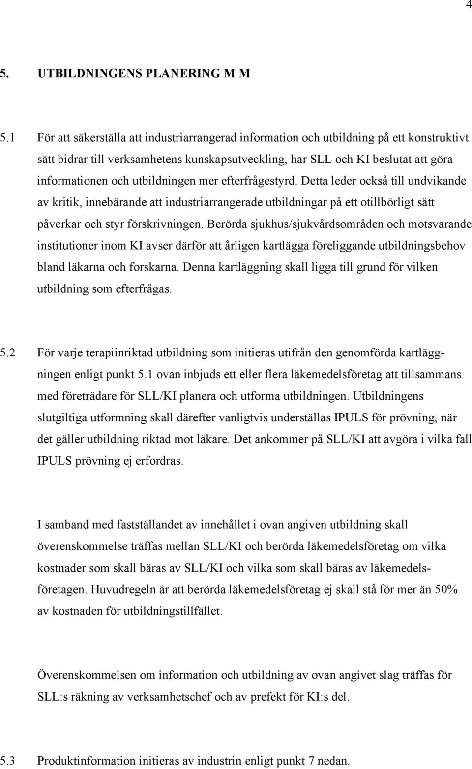 utbildningen mer efterfrågestyrd. Detta leder också till undvikande av kritik, innebärande att industriarrangerade utbildningar på ett otillbörligt sätt påverkar och styr förskrivningen.