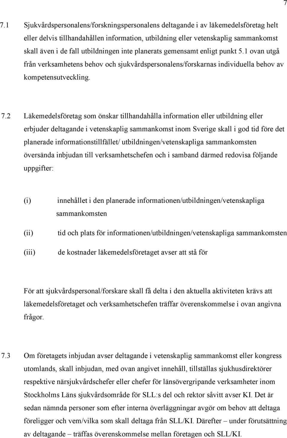 2 Läkemedelsföretag som önskar tillhandahålla information eller utbildning eller erbjuder deltagande i vetenskaplig sammankomst inom Sverige skall i god tid före det planerade informationstillfället/