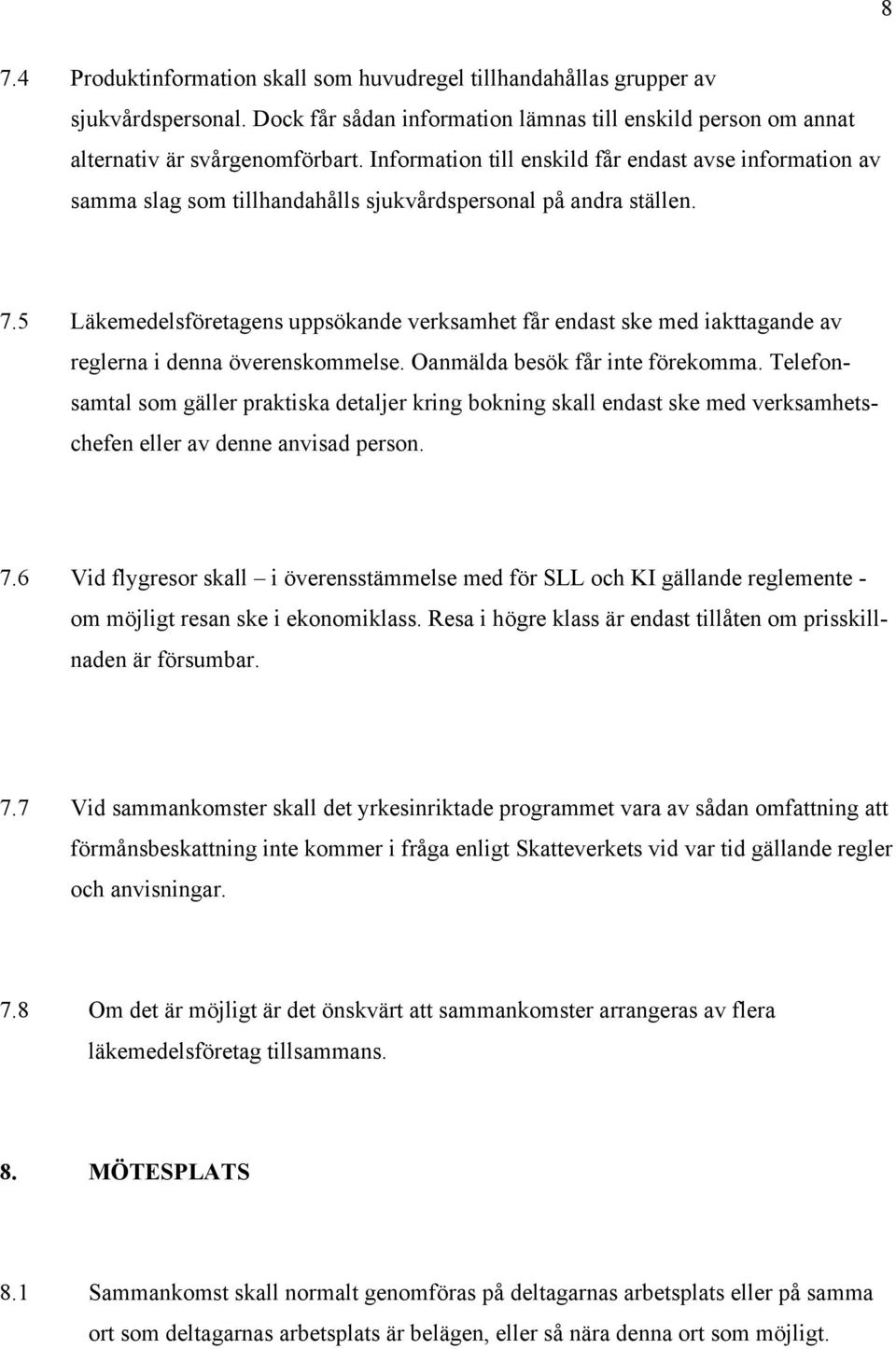 5 Läkemedelsföretagens uppsökande verksamhet får endast ske med iakttagande av reglerna i denna överenskommelse. Oanmälda besök får inte förekomma.