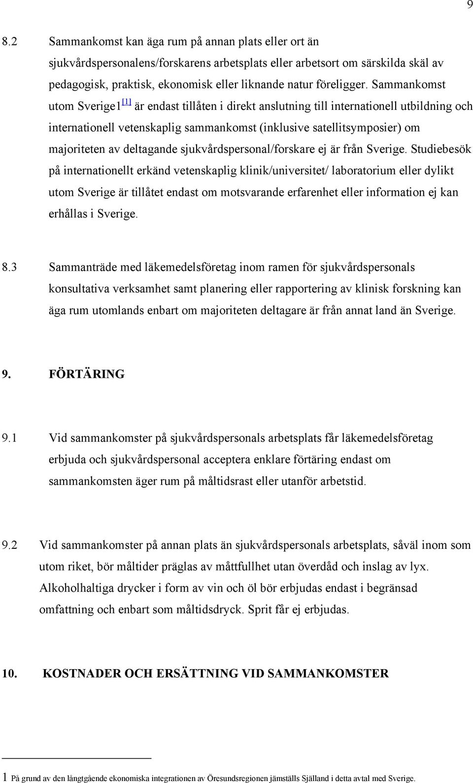 Sammankomst utom Sverige1 [1] är endast tillåten i direkt anslutning till internationell utbildning och internationell vetenskaplig sammankomst (inklusive satellitsymposier) om majoriteten av