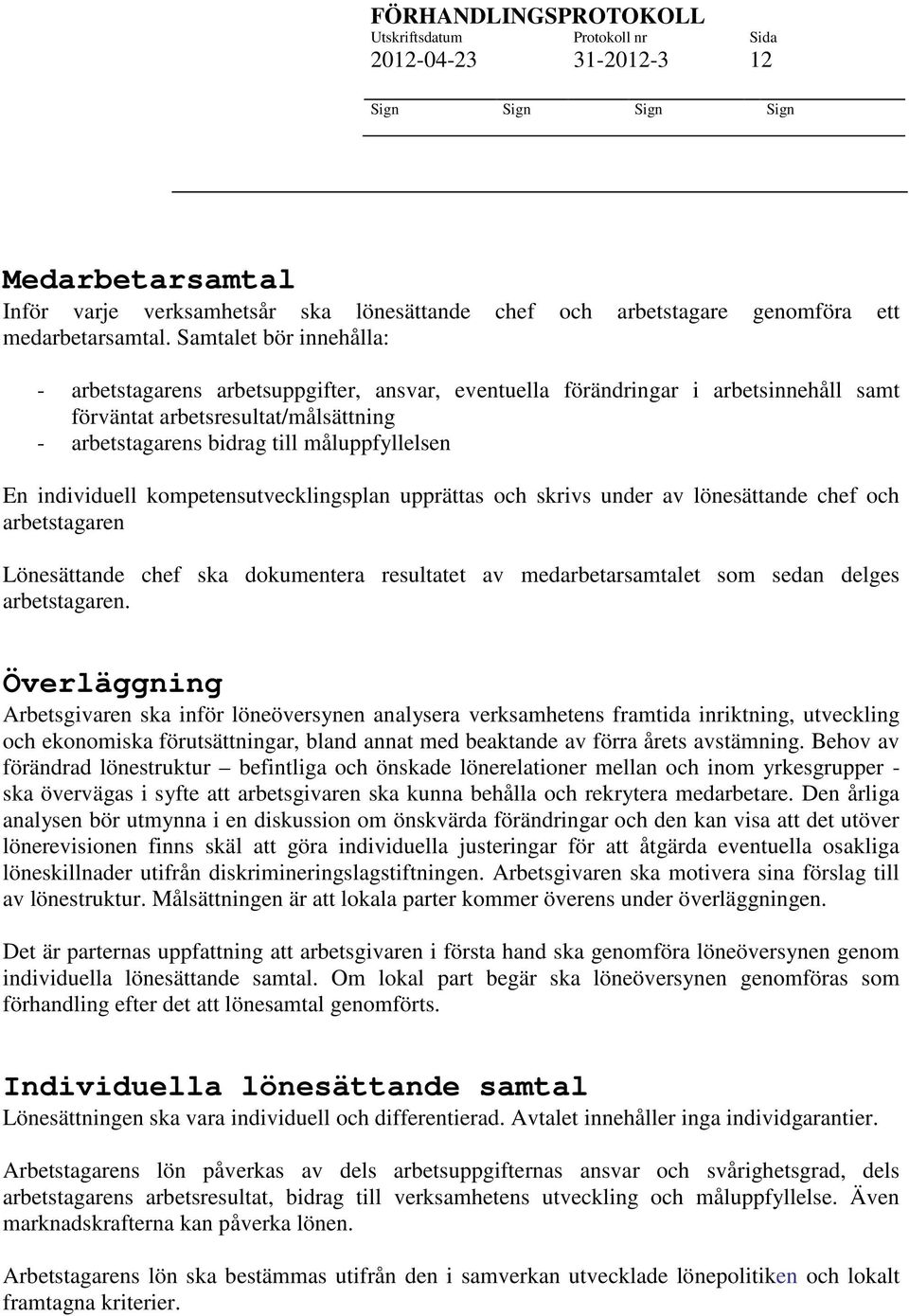 individuell kompetensutvecklingsplan upprättas och skrivs under av lönesättande chef och arbetstagaren Lönesättande chef ska dokumentera resultatet av medarbetarsamtalet som sedan delges