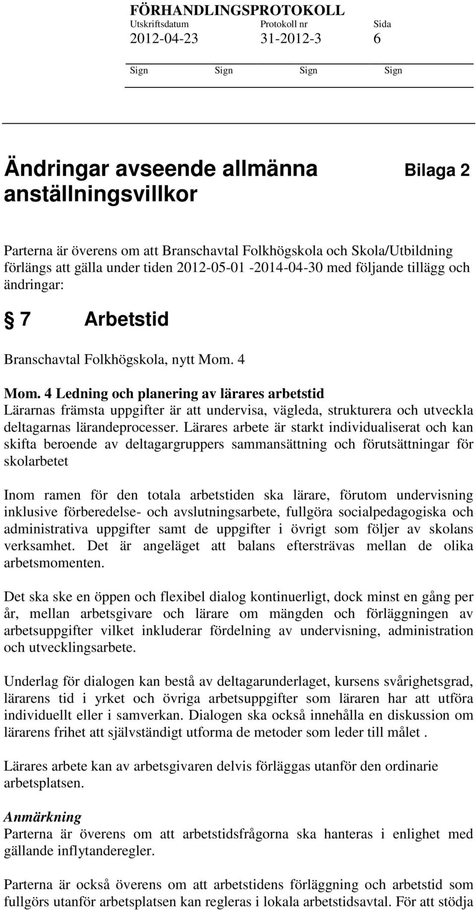 4 Ledning och planering av lärares arbetstid Lärarnas främsta uppgifter är att undervisa, vägleda, strukturera och utveckla deltagarnas lärandeprocesser.