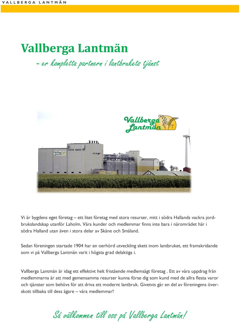 Sedan föreningen startade 1904 har en oerhörd utveckling skett inom lantbruket, ett framskridande som vi på Vallberga Lantmän varit i högsta grad delaktiga i.
