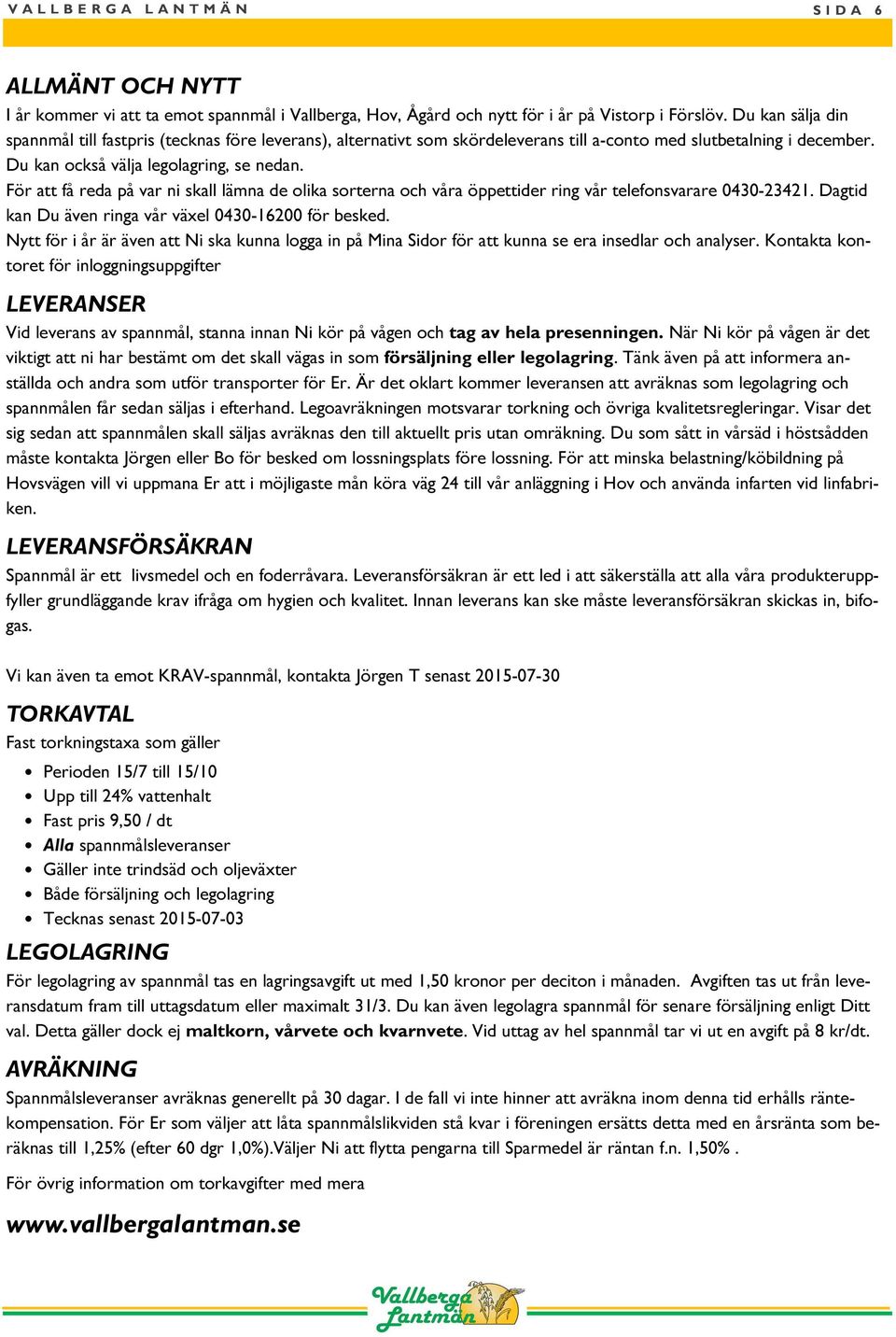 För att få reda på var ni skall lämna de olika sorterna och våra öppettider ring vår telefonsvarare 0430-23421. Dagtid kan Du även ringa vår växel 0430-16200 för besked.