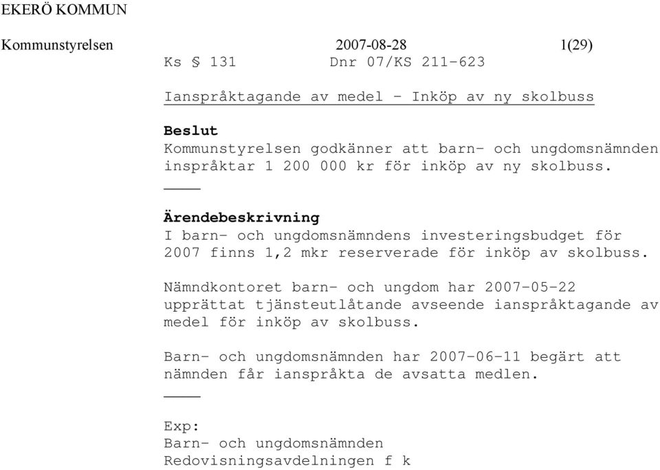 Ärendebeskrivning I barn- och ungdomsnämndens investeringsbudget för 2007 finns 1,2 mkr reserverade för inköp av skolbuss.