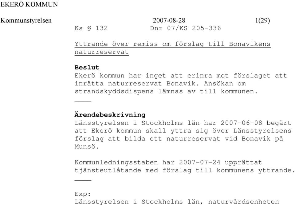 Ärendebeskrivning Länsstyrelsen i Stockholms län har 2007-06-08 begärt att Ekerö kommun skall yttra sig över Länsstyrelsens förslag att bilda