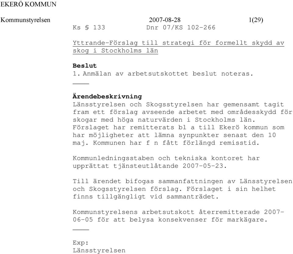 Förslaget har remitterats bl a till Ekerö kommun som har möjligheter att lämna synpunkter senast den 10 maj. Kommunen har f n fått förlängd remisstid.