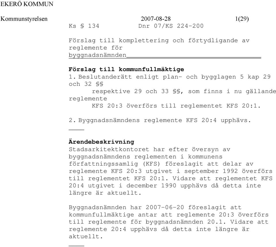 Ärendebeskrivning Stadsarkitektkontoret har efter översyn av byggnadsnämndens reglementen i kommunens författningssamlig (KFS) föreslagit att delar av reglemente KFS 20:3 utgivet i september 1992