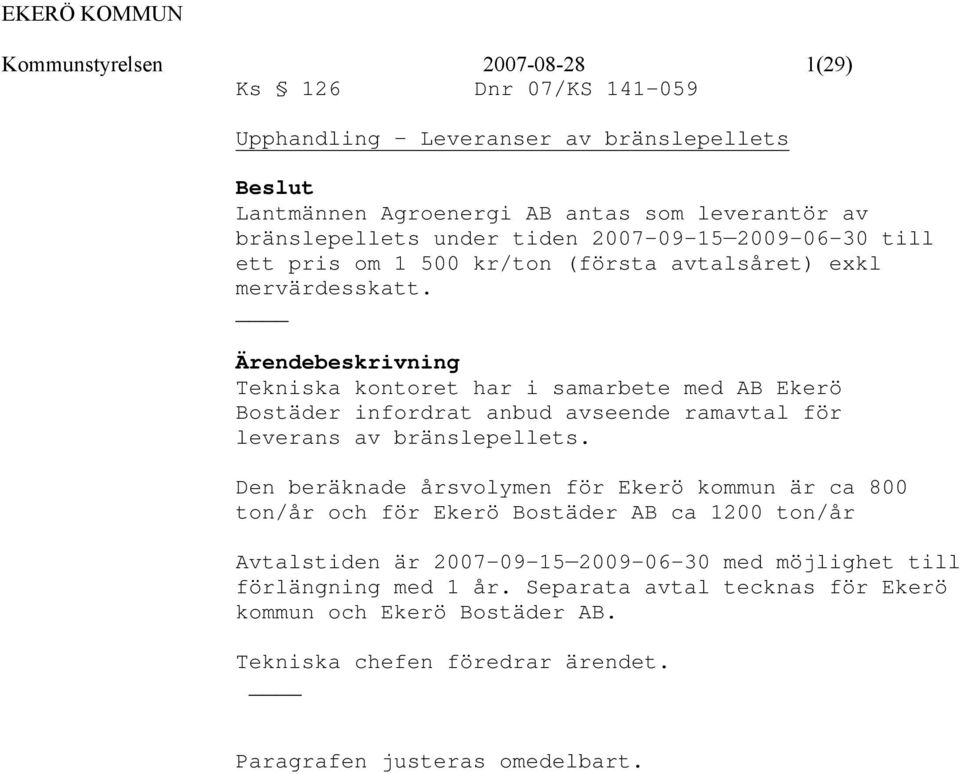 Ärendebeskrivning Tekniska kontoret har i samarbete med AB Ekerö Bostäder infordrat anbud avseende ramavtal för leverans av bränslepellets.